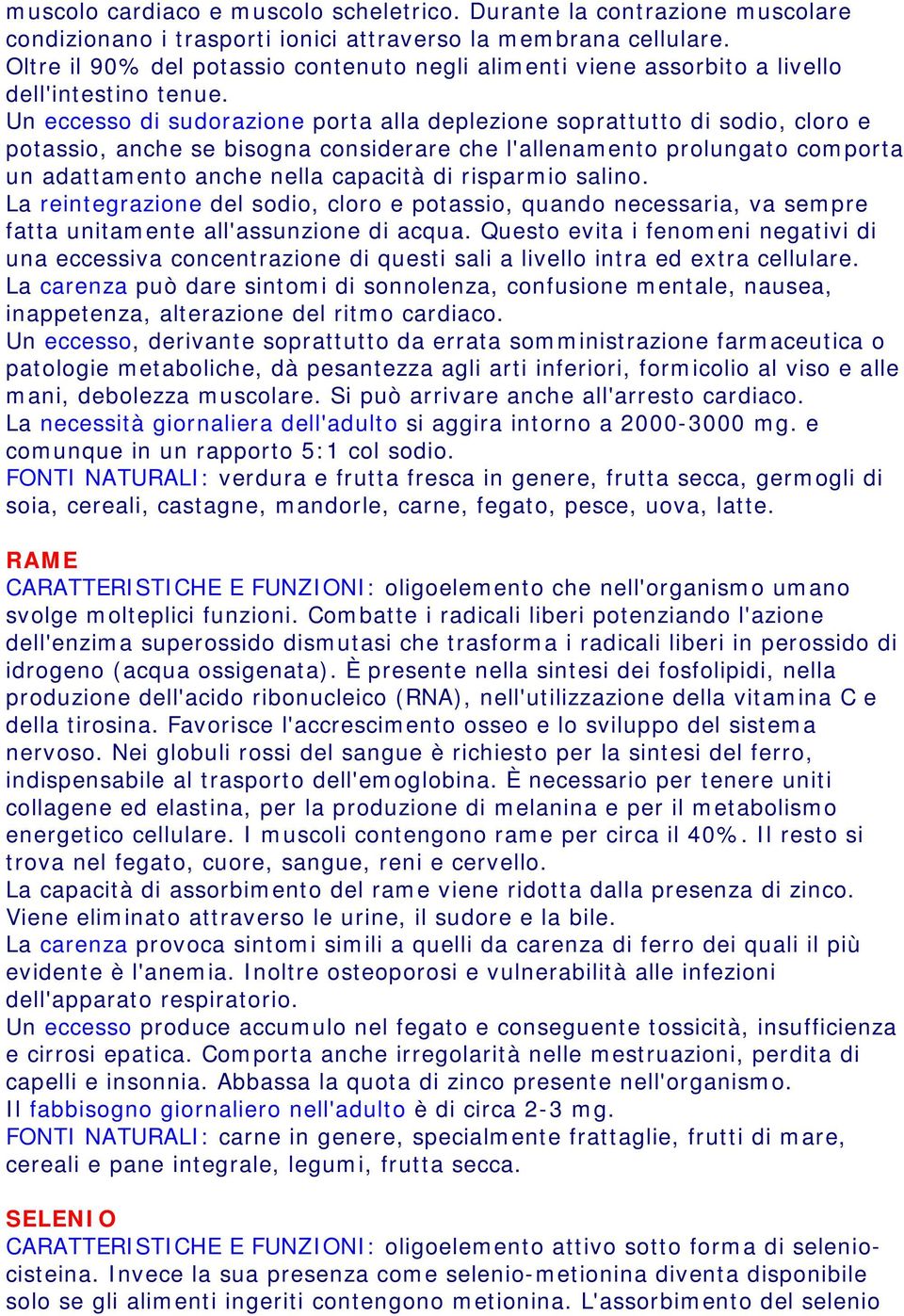 Un eccesso di sudorazione porta alla deplezione soprattutto di sodio, cloro e potassio, anche se bisogna considerare che l'allenamento prolungato comporta un adattamento anche nella capacità di