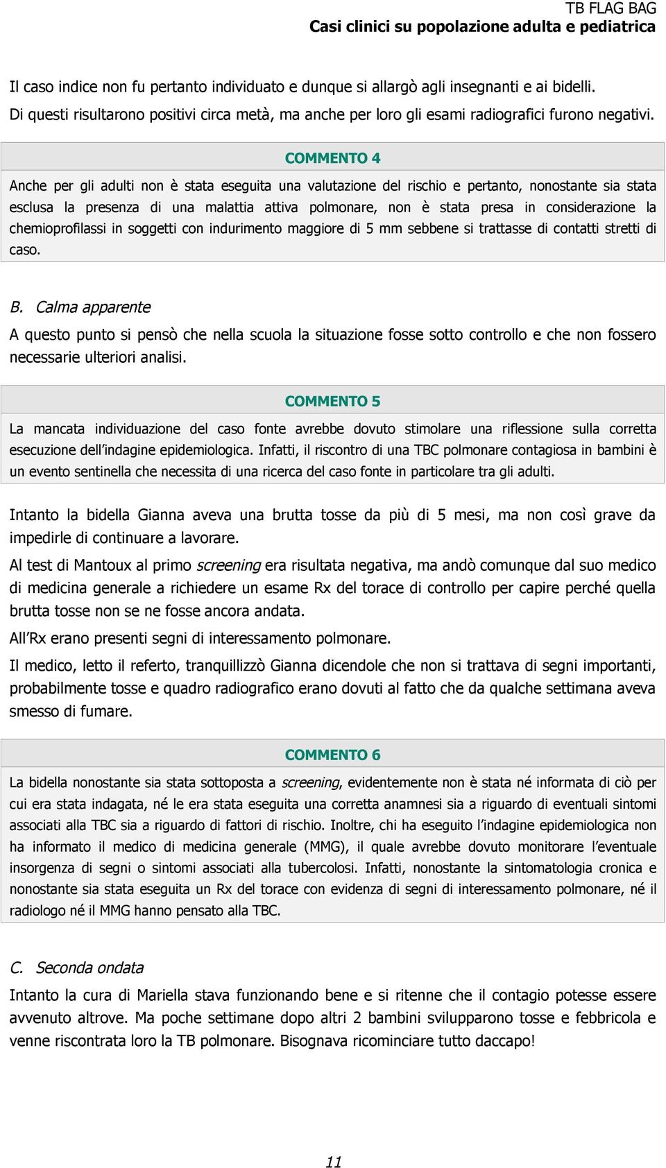 considerazione la chemioprofilassi in soggetti con indurimento maggiore di 5 mm sebbene si trattasse di contatti stretti di caso. B.