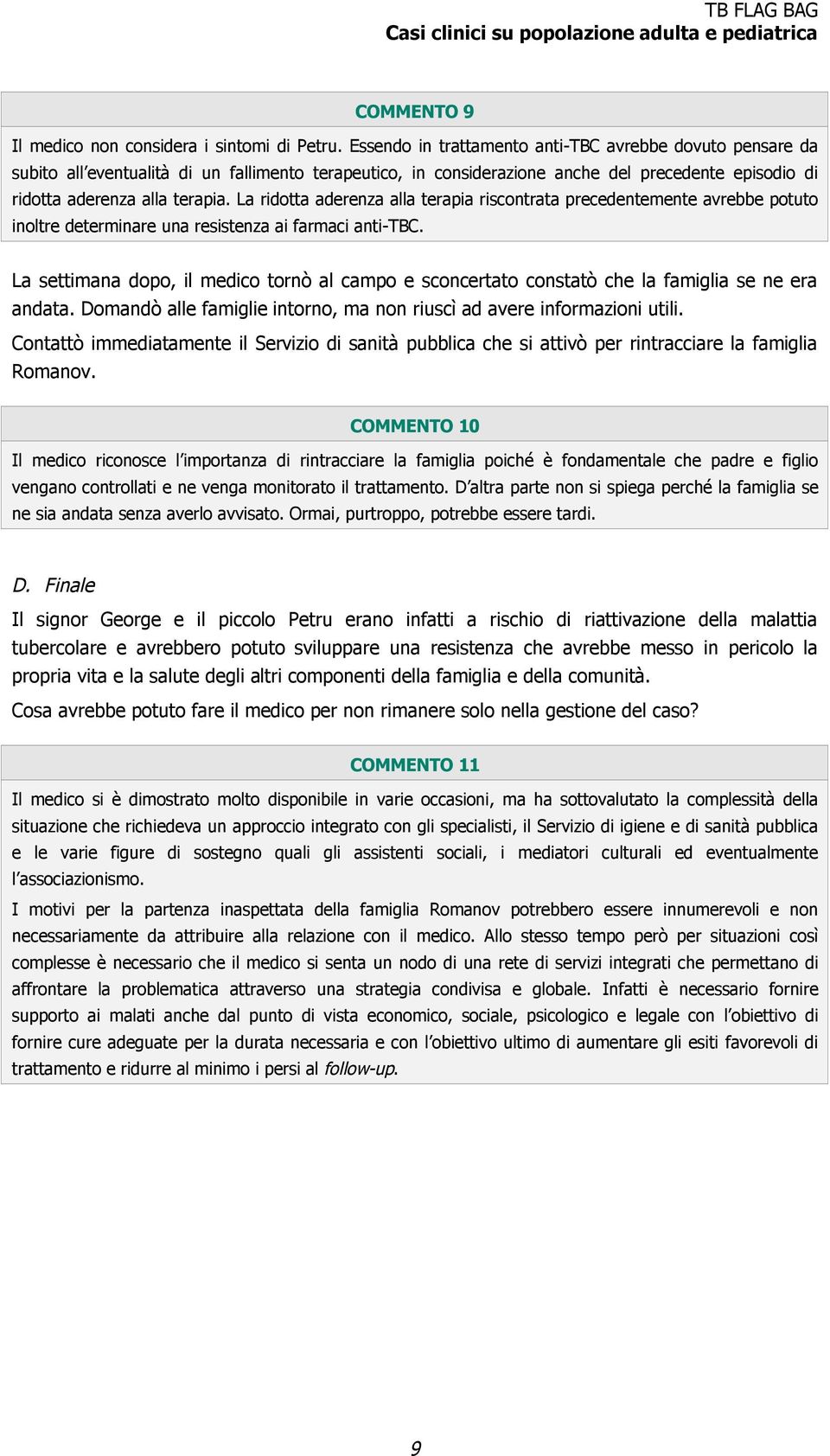 La ridotta aderenza alla terapia riscontrata precedentemente avrebbe potuto inoltre determinare una resistenza ai farmaci anti-tbc.