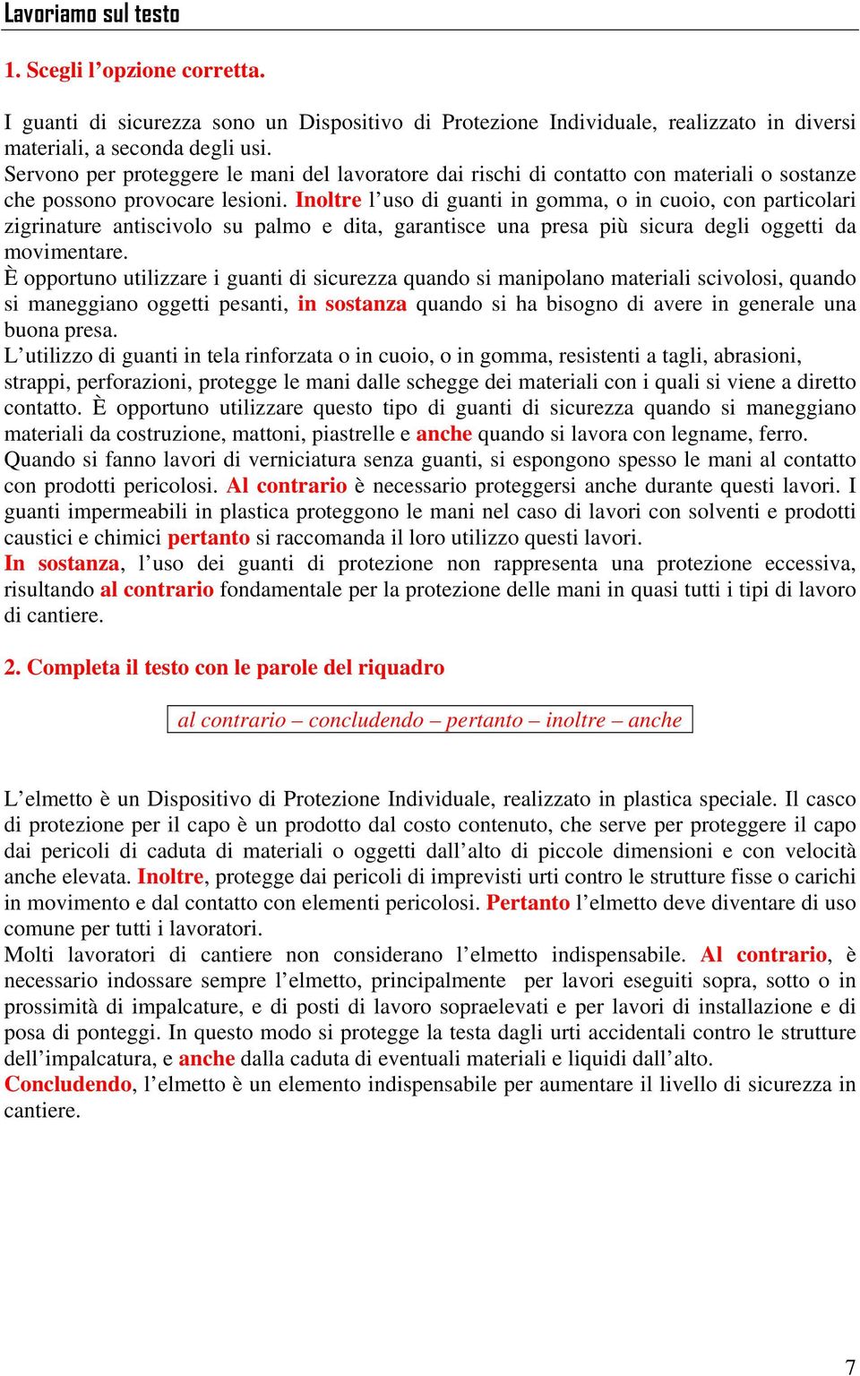 Inoltre l uso di guanti in gomma, o in cuoio, con particolari zigrinature antiscivolo su palmo e dita, garantisce una presa più sicura degli oggetti da movimentare.