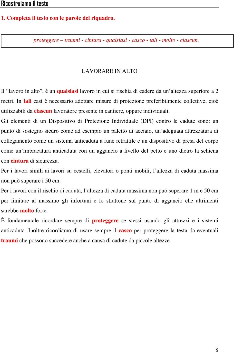 In tali casi è necessario adottare misure di protezione preferibilmente collettive, cioè utilizzabili da ciascun lavoratore presente in cantiere, oppure individuali.