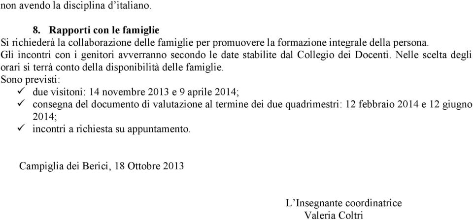 Gli incontri con i genitori avverranno secondo le date stabilite dal Collegio dei Docenti.