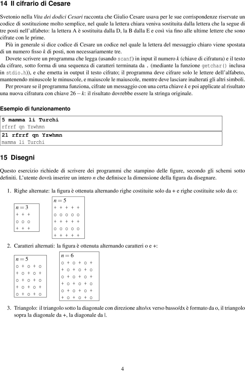 Più in generale si dice codice di Cesare un codice nel quale la lettera del messaggio chiaro viene spostata di un numero fisso k di posti, non necessariamente tre.