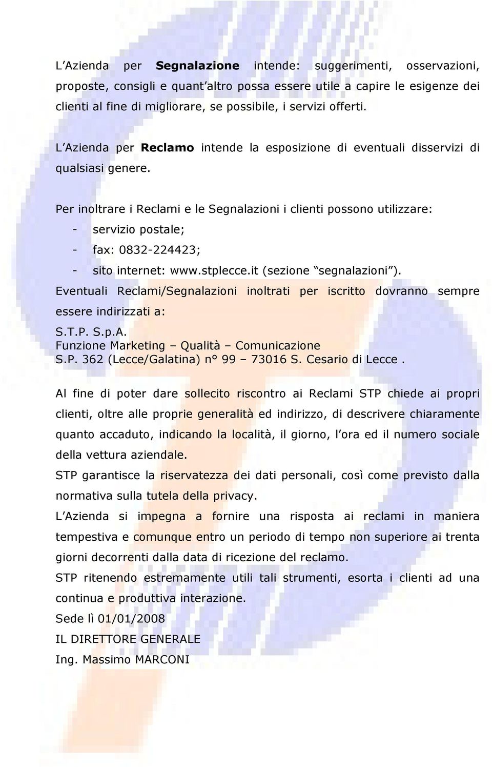 Per inoltrare i Reclami e le Segnalazioni i clienti possono utilizzare: - servizio postale; - fax: 0832-224423; - sito internet: www.stplecce.it (sezione segnalazioni ).