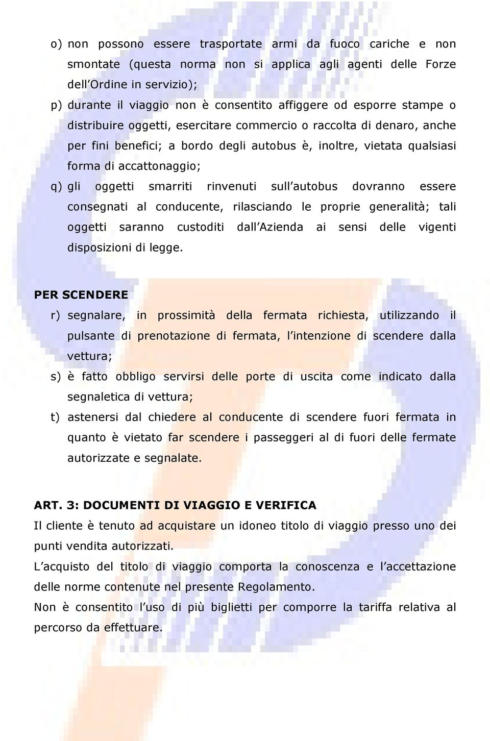 smarriti rinvenuti sull autobus dovranno essere consegnati al conducente, rilasciando le proprie generalità; tali oggetti saranno custoditi dall Azienda ai sensi delle vigenti disposizioni di legge.