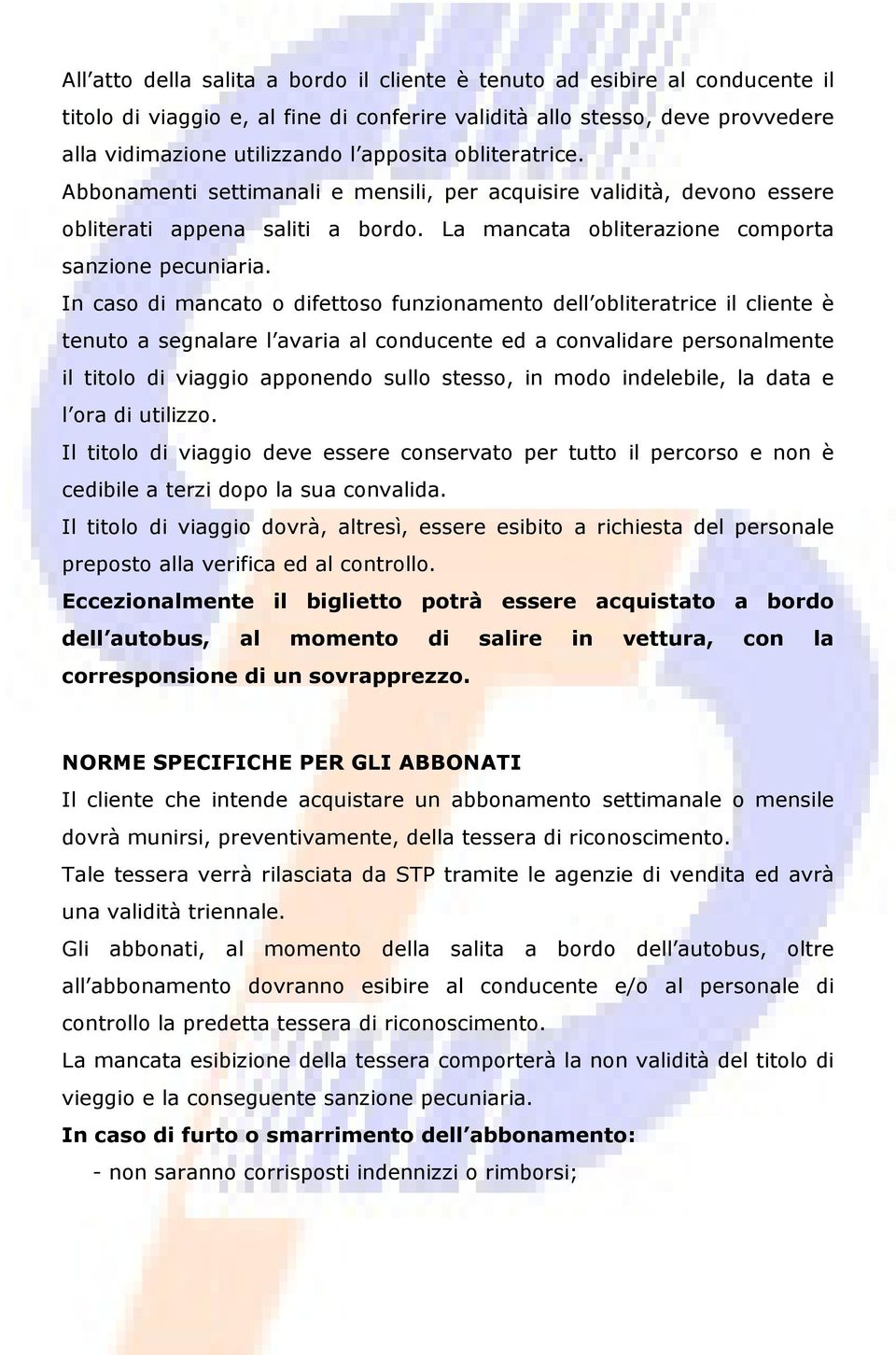 In caso di mancato o difettoso funzionamento dell obliteratrice il cliente è tenuto a segnalare l avaria al conducente ed a convalidare personalmente il titolo di viaggio apponendo sullo stesso, in