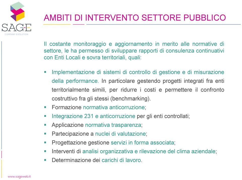 In particolare gestendo progetti integrati fra enti territorialmente simili, per ridurre i costi e permettere il confronto costruttivo fra gli stessi (benchmarking).