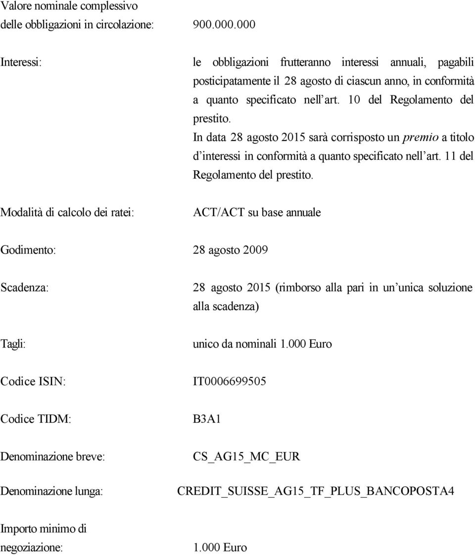 In data 28 agosto 2015 sarà corrisposto un premio a titolo d interessi in conformità a quanto specificato nell art. 11 del Regolamento del prestito.