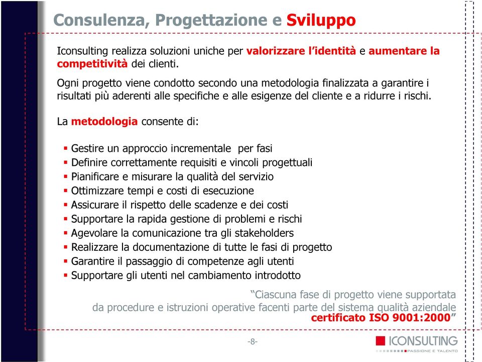 La metodologia consente di: Gestire un approccio incrementale per fasi Definire correttamente requisiti e vincoli progettuali Pianificare e misurare la qualità del servizio Ottimizzare tempi e costi