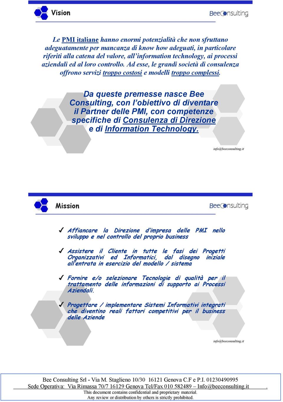 Da queste premesse nasce Bee Consulting, con l obiettivo di diventare il Partner delle PMI, con competenze specifiche di Consulenza di Direzione e di Information Technology.