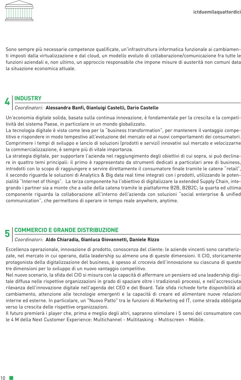 4 INDUSTRY Coordinatori: Alessandra Banfi, Gianluigi Castelli, Dario Castello Un'economia digitale solida, basata sulla continua innovazione, è fondamentale per la crescita e la competitività del