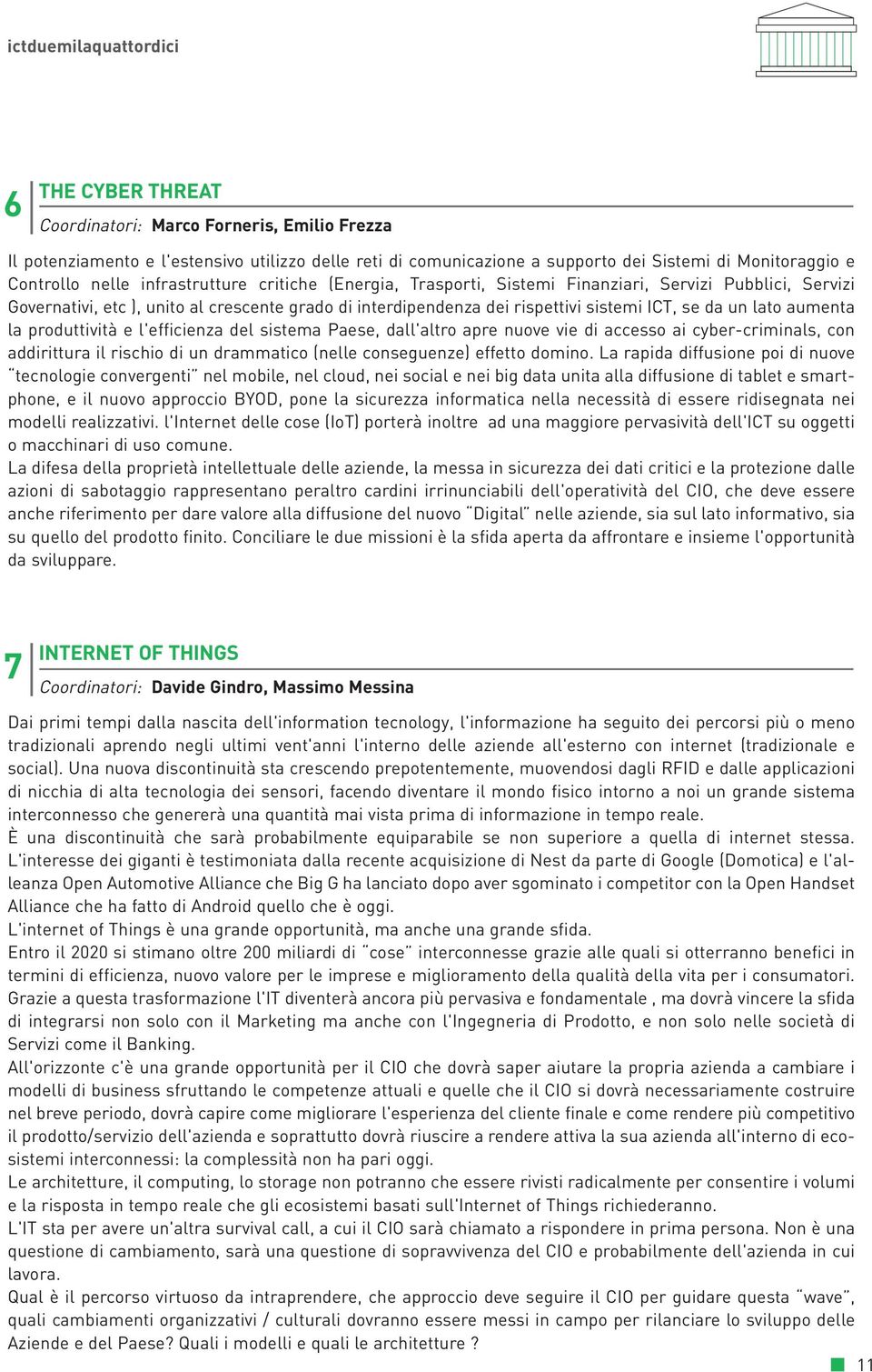 aumenta la produttività e l'efficienza del sistema Paese, dall'altro apre nuove vie di accesso ai cyber-criminals, con addirittura il rischio di un drammatico (nelle conseguenze) effetto domino.