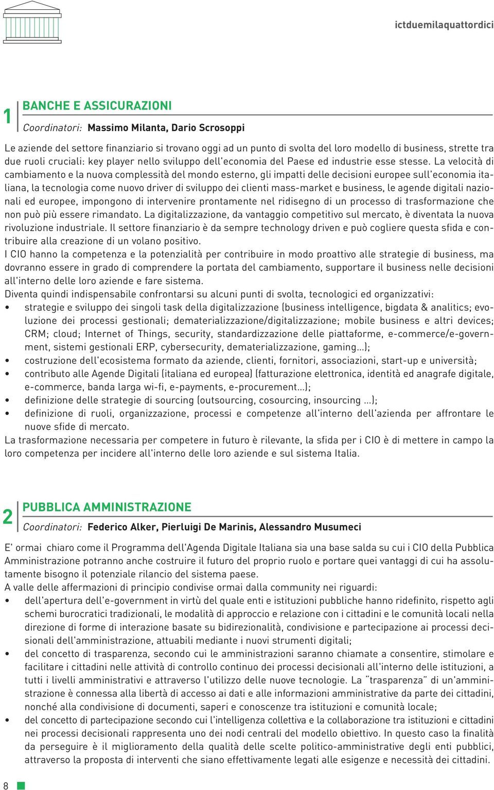 La velocità di cambiamento e la nuova complessità del mondo esterno, gli impatti delle decisioni europee sull'economia italiana, la tecnologia come nuovo driver di sviluppo dei clienti mass-market e