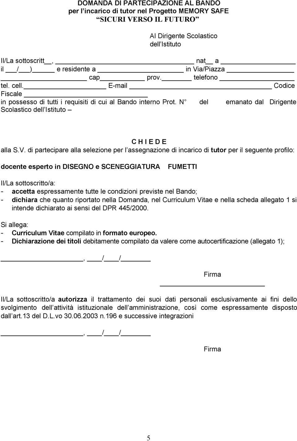 S.V. di partecipare alla selezione per l assegnazione di incarico di tutor per il seguente profilo: docente esperto in DISEGNO e SCENEGGIATURA FUMETTI Il/La sottoscritto/a: - accetta espressamente