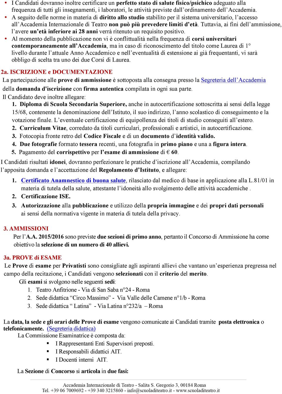 Tuttavia, ai fini dell ammissione, l avere un età inferiore ai 28 anni verrà ritenuto un requisito positivo.