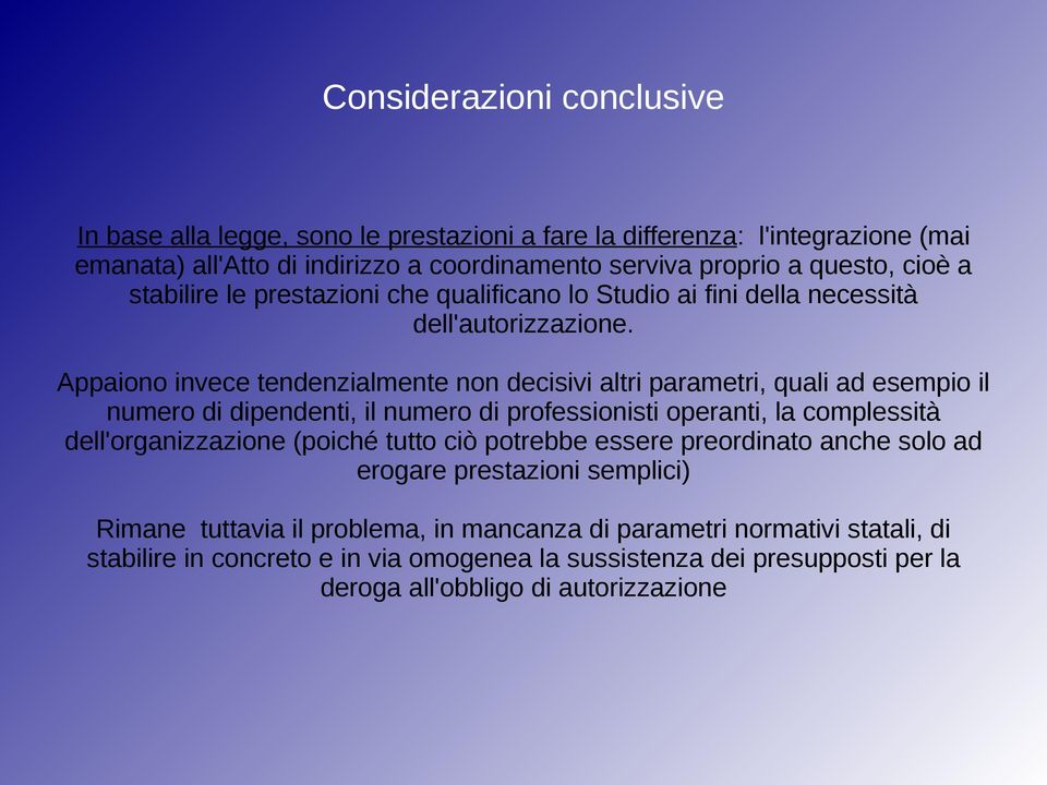 Appaiono invece tendenzialmente non decisivi altri parametri, quali ad esempio il numero di dipendenti, il numero di professionisti operanti, la complessità dell'organizzazione (poiché