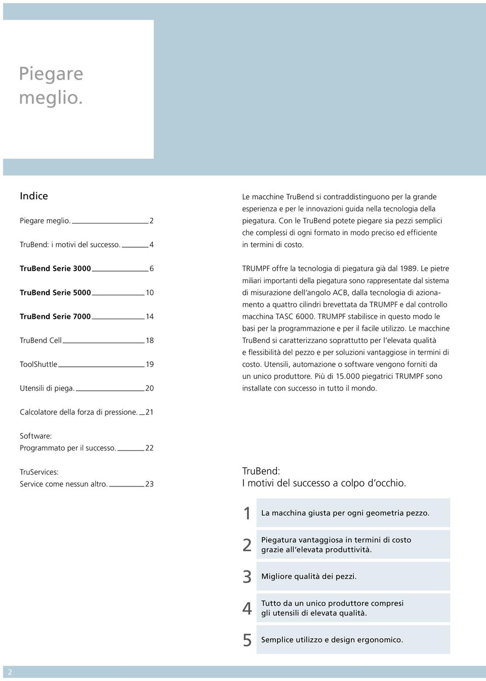 Con le TruBend potete piegare sia pezzi semplici che complessi di ogni formato in modo preciso ed efficiente in termini di costo.