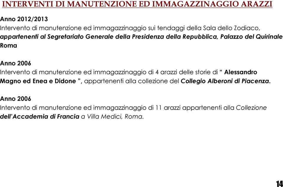 ed immagazzinaggio di 4 arazzi delle storie di Alessandro Magno ed Enea e Didone, appartenenti alla collezione del Collegio Alberoni di Piacenza.