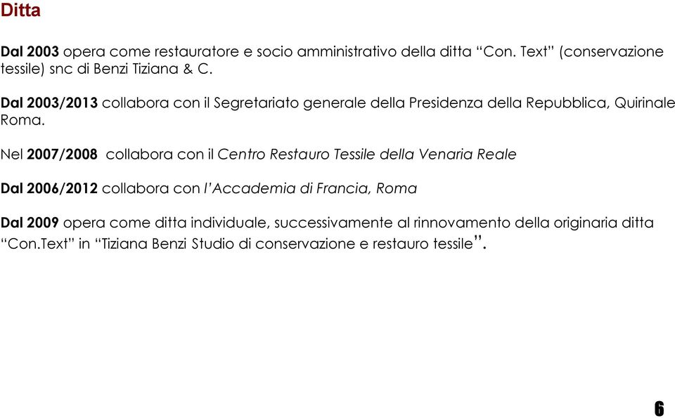 Nel 2007/2008 collabora con il Centro Restauro Tessile della Venaria Reale Dal 2006/2012 collabora con l Accademia di Francia, Roma