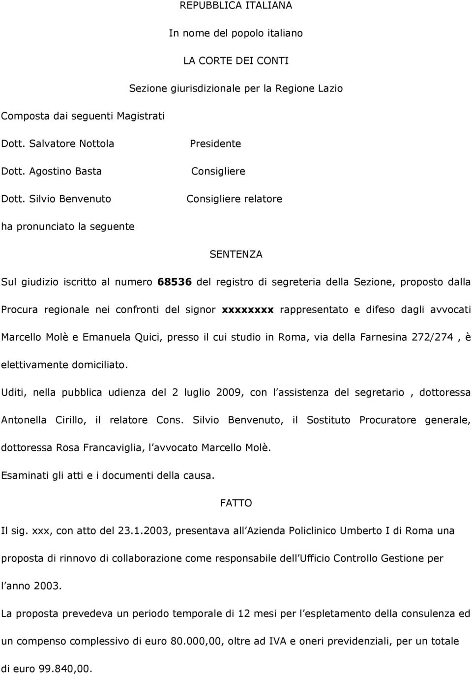 regionale nei confronti del signor xxxxxxxx rappresentato e difeso dagli avvocati Marcello Molè e Emanuela Quici, presso il cui studio in Roma, via della Farnesina 272/274, è elettivamente