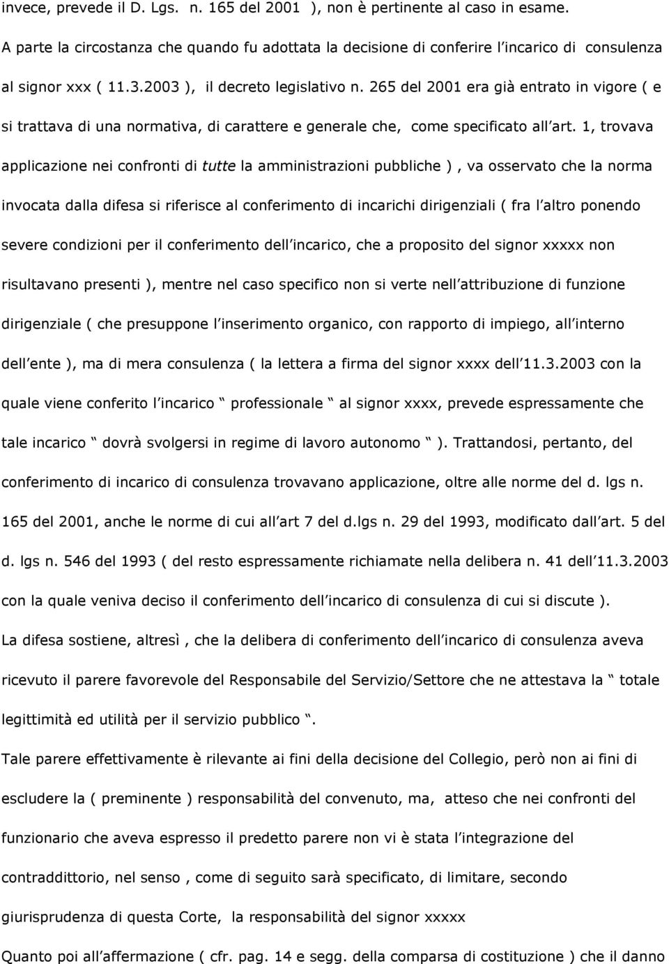 1, trovava applicazione nei confronti di tutte la amministrazioni pubbliche ), va osservato che la norma invocata dalla difesa si riferisce al conferimento di incarichi dirigenziali ( fra l altro