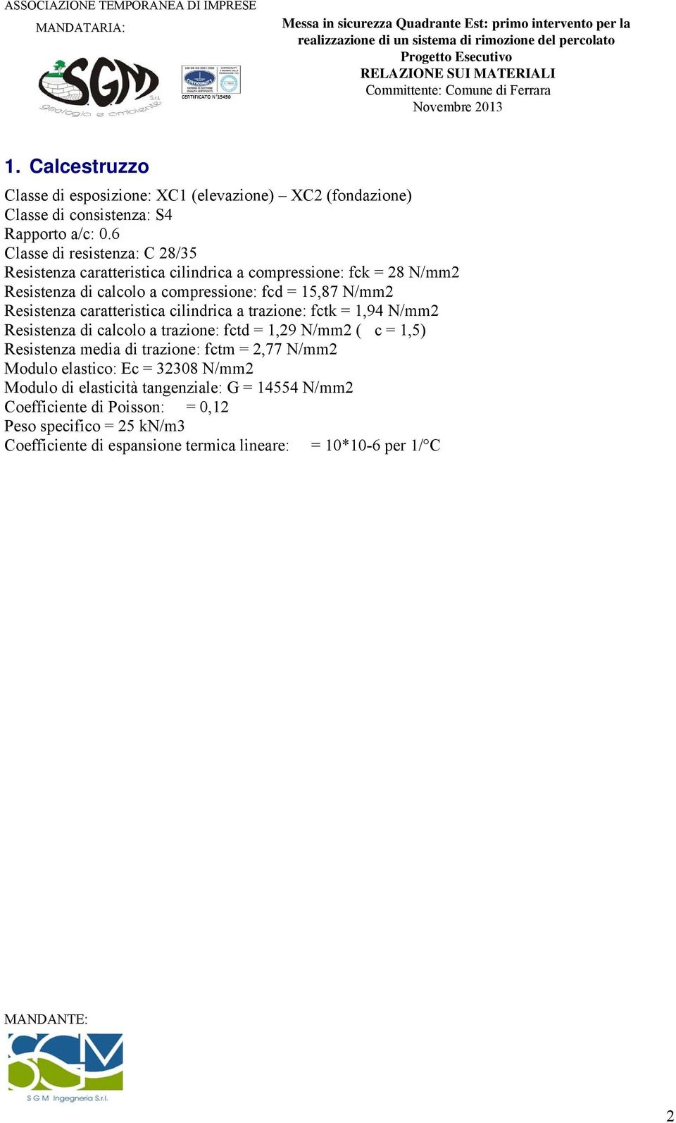 Resistenza caratteristica cilindrica a trazione: fctk = 1,94 N/mm2 Resistenza di calcolo a trazione: fctd = 1,29 N/mm2 (c = 1,5) Resistenza media di trazione: fctm