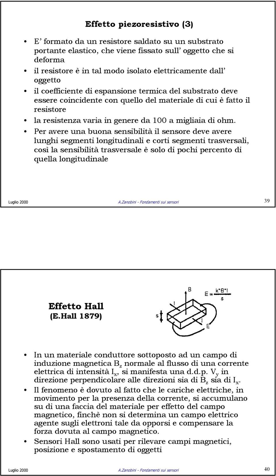 Per avere una buona sensibilità il sensore deve avere lunghi segmenti longitudinali e corti segmenti trasversali, così la sensibilità trasversale è solo di pochi percento di quella longitudinale