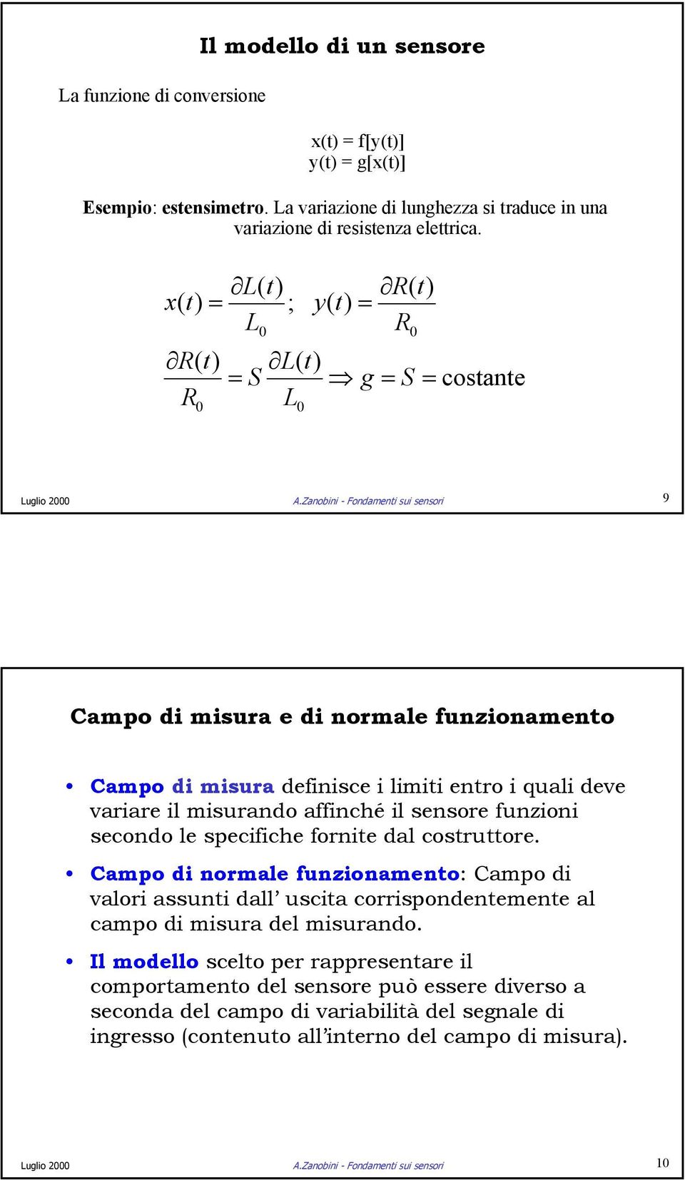 Zanobini - Fondamenti sui sensori 9 Campo di misura e di normale funzionamento Campo di misura definisce i limiti entro i quali deve variare il misurando affinché il sensore funzioni secondo le