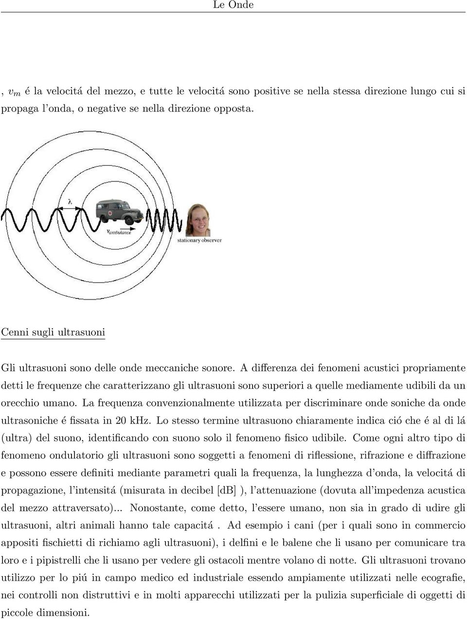 A differenza dei fenomeni acustici propriamente detti le frequenze che caratterizzano gli ultrasuoni sono superiori a quelle mediamente udibili da un orecchio umano.