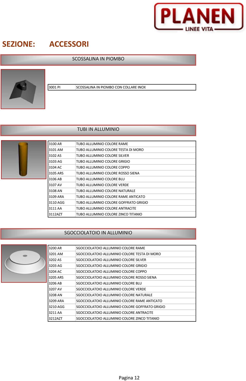 3108 AN TUBO ALLUMINIO COLORE NATURALE 3109 ARA TUBO ALLUMINIO COLORE RAME ANTICATO 3110 AGG TUBO ALLUMINIO COLORE GOFFRATO GRIGIO 3111 AA TUBO ALLUMINIO COLORE ANTRACITE 3112AZT TUBO ALLUMINIO
