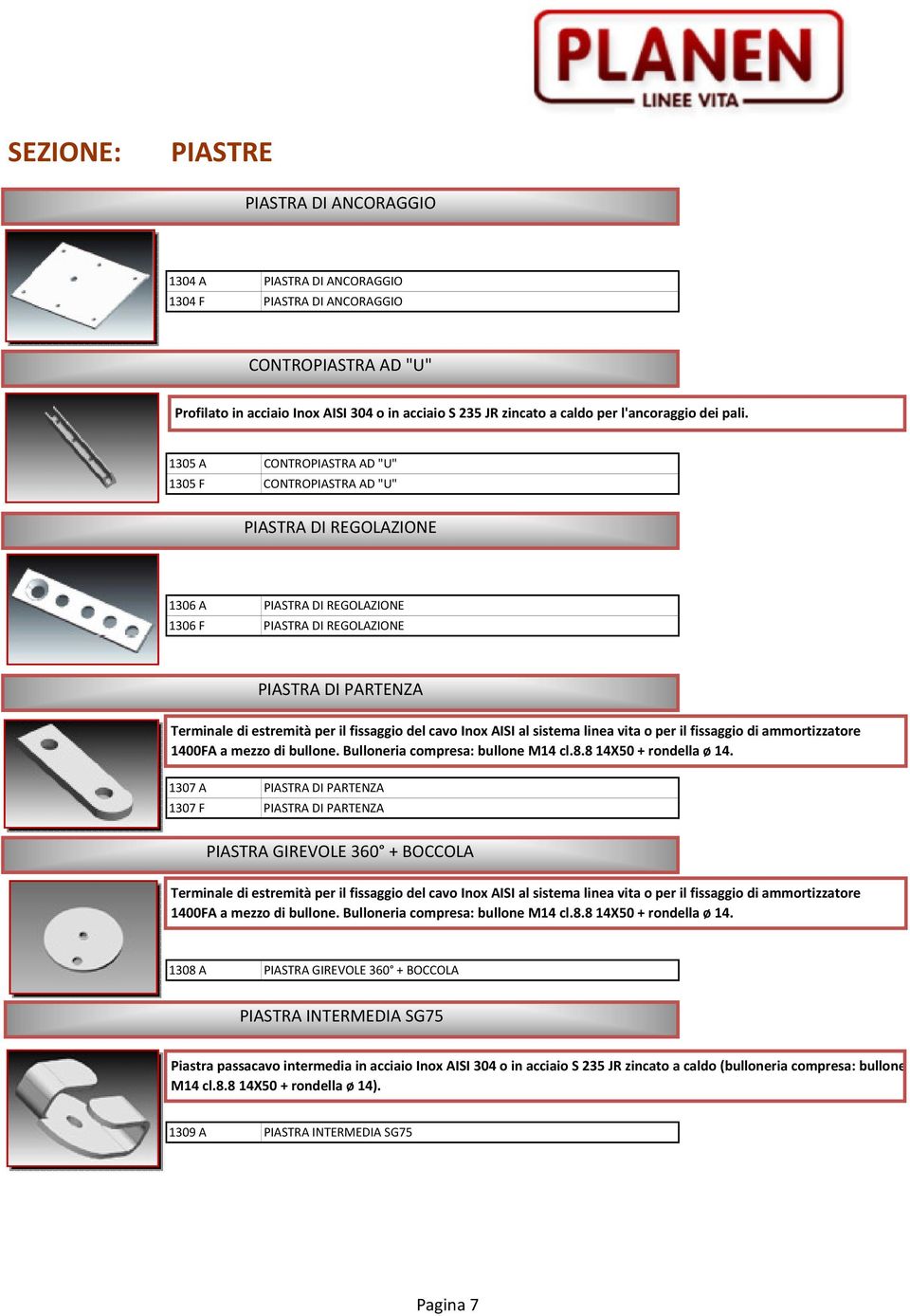 1305 A CONTROPIASTRA AD "U" 1305 F CONTROPIASTRA AD "U" PIASTRA DI REGOLAZIONE 1306 A PIASTRA DI REGOLAZIONE 1306 F PIASTRA DI REGOLAZIONE PIASTRA DI PARTENZA Terminale di estremità per il fissaggio