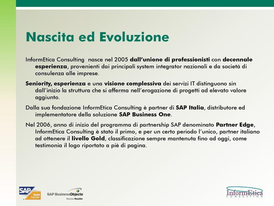 Dalla sua fondazione InformEtica Consulting è partner di SAP Italia, distributore ed implementatore della soluzione SAP Business One.