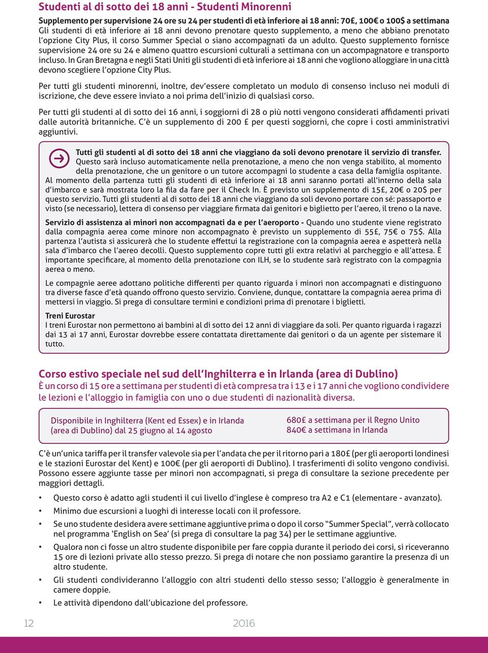 Questo supplemento fornisce supervisione 24 ore su 24 e almeno quattro escursioni culturali a settimana con un accompagnatore e transporto incluso.