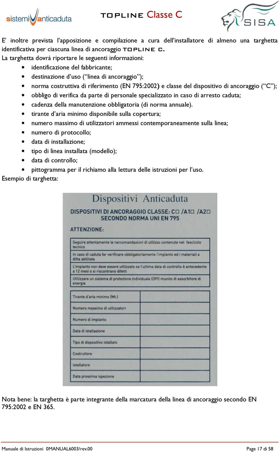 dispositivo di ancoraggio ( C ); obbligo di verifica da parte di personale specializzato in caso di arresto caduta; cadenza della manutenzione obbligatoria (di norma annuale).