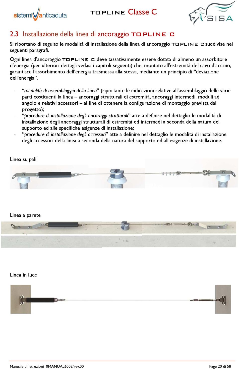 acciaio, garantisce l assorbimento dell energia trasmessa alla stessa, mediante un principio di deviazione dell energia.