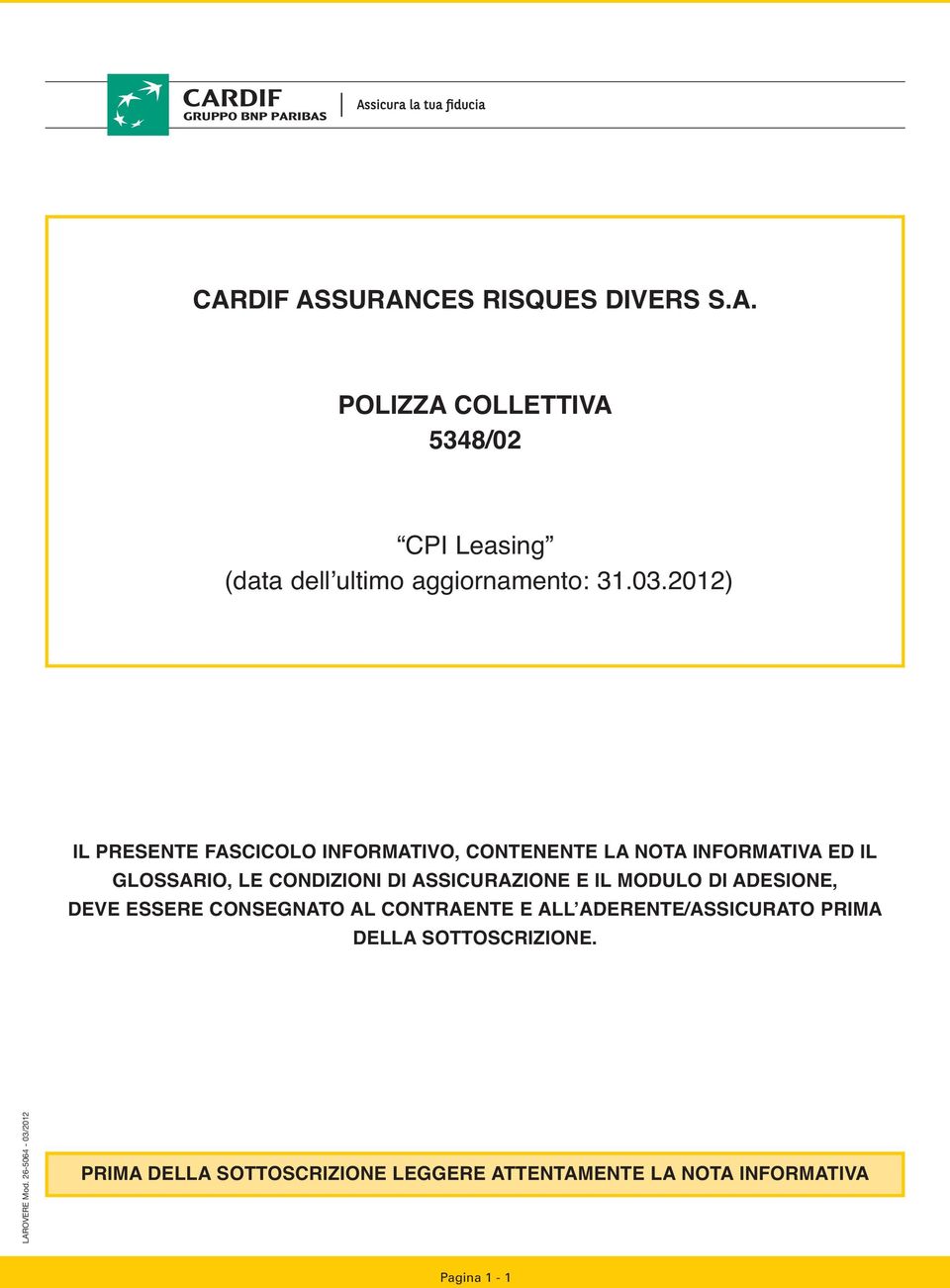 ASSICURAZIONE E IL MODULO DI ADESIONE, DEVE ESSERE CONSEGNATO AL CONTRAENTE E ALL ADERENTE/ASSICURATO PRIMA DELLA