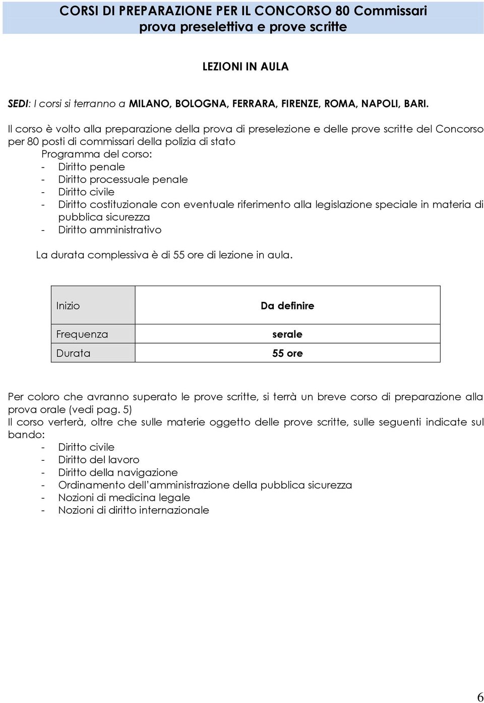 processuale penale - Diritto civile - Diritto costituzionale con eventuale riferimento alla legislazione speciale in materia di pubblica sicurezza - Diritto amministrativo La durata complessiva è di