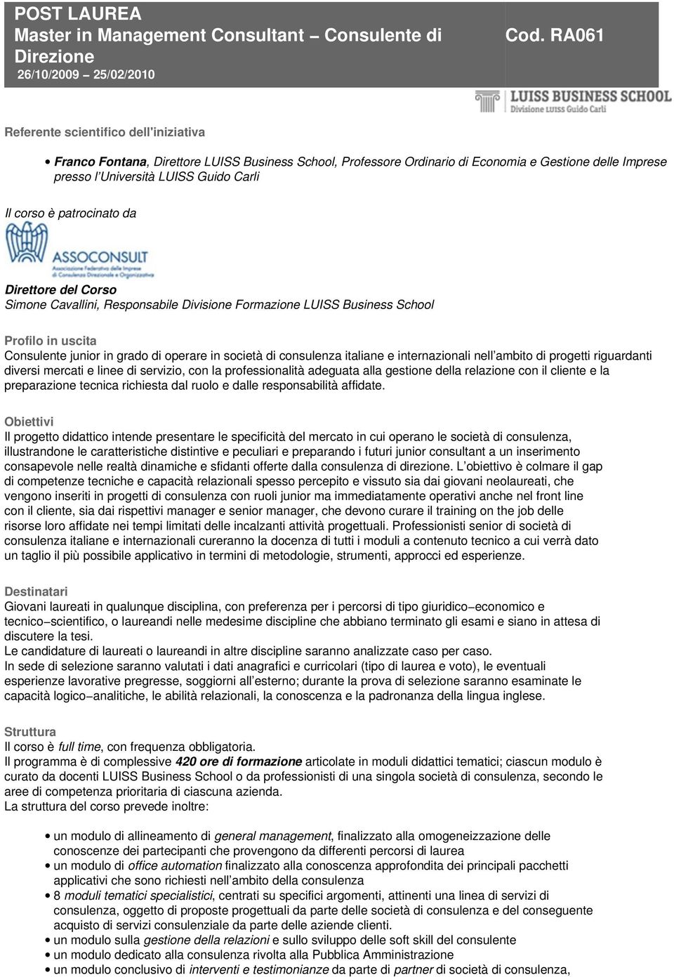 patrocinato da Direttore del Corso Simone Cavallini, Responsabile Divisione Formazione LUISS Business School Profilo in uscita Consulente junior in grado di operare in società di consulenza italiane