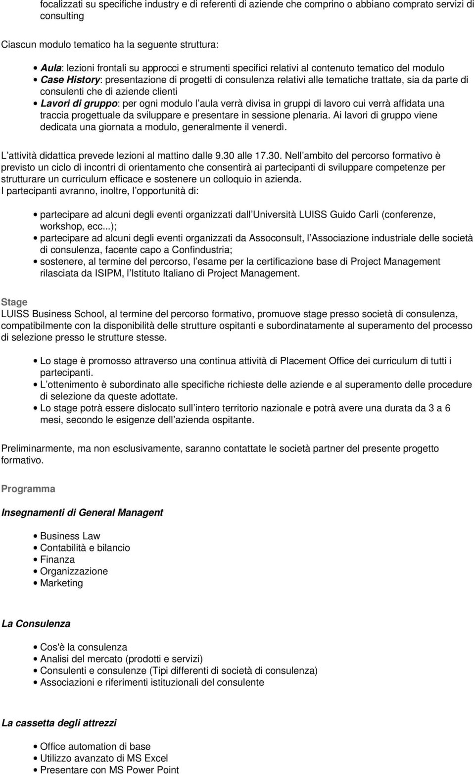 clienti : per ogni modulo l aula verrà divisa in gruppi di lavoro cui verrà affidata una traccia progettuale da sviluppare e presentare in sessione plenaria.