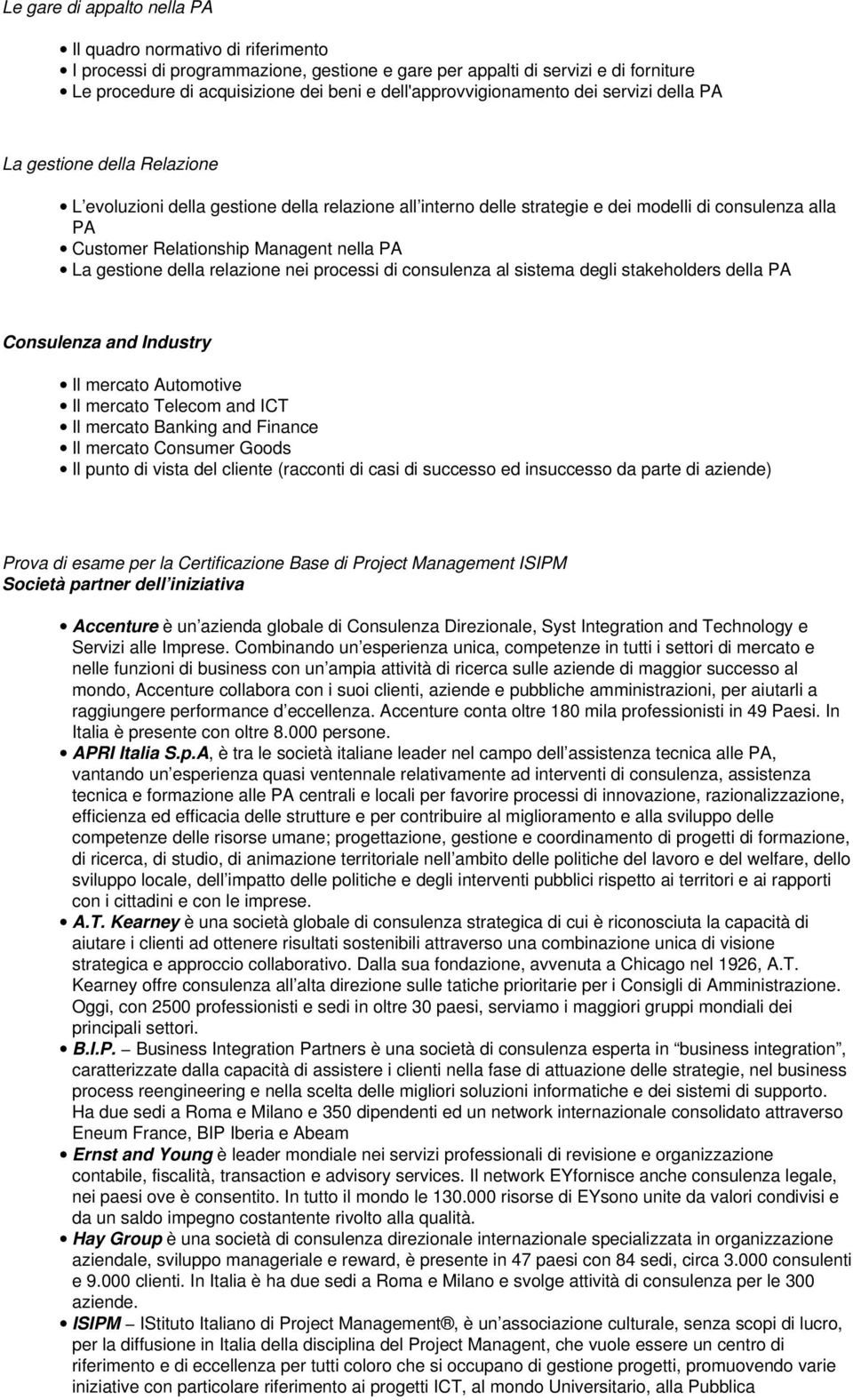 Relationship Managent nella PA La gestione della relazione nei processi di consulenza al sistema degli stakeholders della PA Consulenza and Industry Il mercato Automotive Il mercato Telecom and ICT