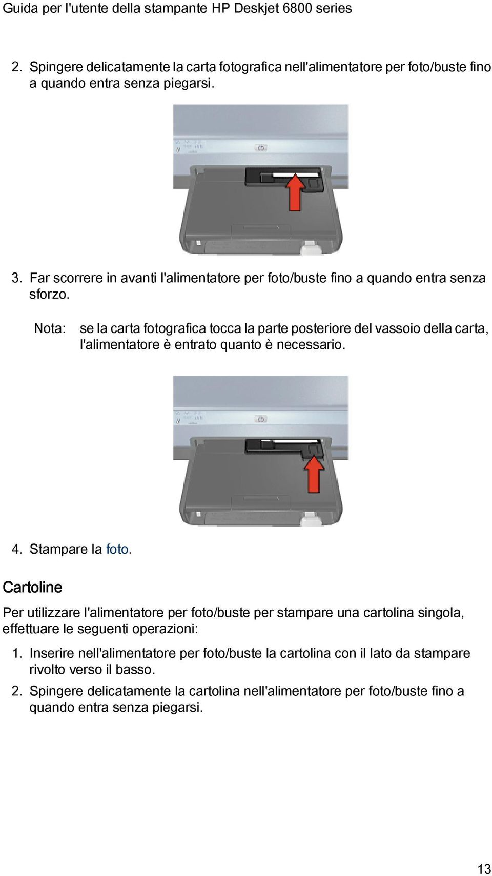 Nota: se la carta fotografica tocca la parte posteriore del vassoio della carta, l'alimentatore è entrato quanto è necessario. 4. Stampare la foto.