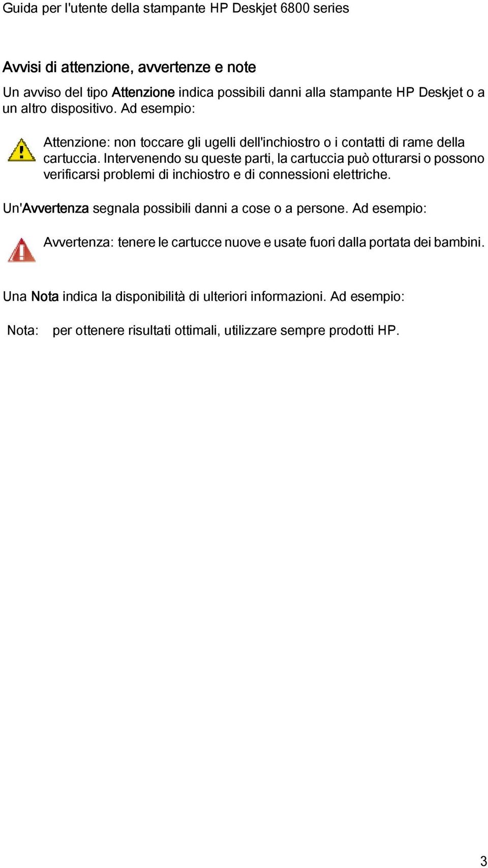 Intervenendo su queste parti, la cartuccia può otturarsi o possono verificarsi problemi di inchiostro e di connessioni elettriche.