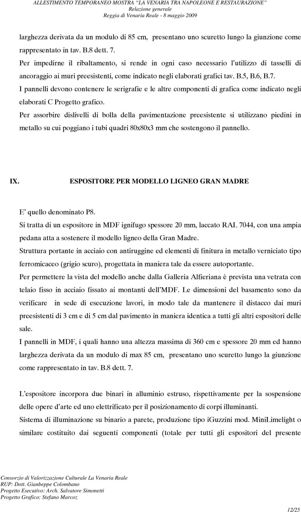 I pannelli devono contenere le serigrafie e le altre componenti di grafica come indicato negli elaborati C Progetto grafico.