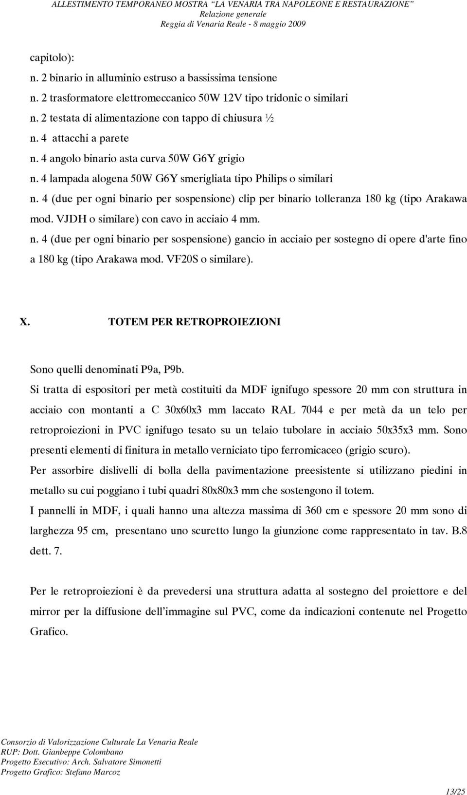 4 (due per ogni binario per sospensione) clip per binario tolleranza 180 kg (tipo Arakawa mod. VJDH o similare) con cavo in acciaio 4 mm. n.