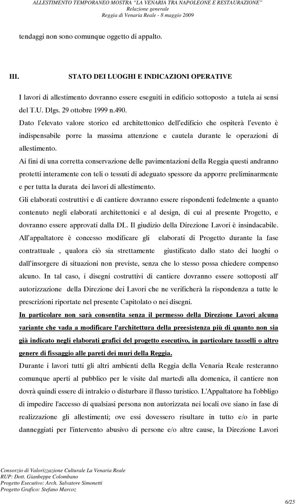 Ai fini di una corretta conservazione delle pavimentazioni della Reggia questi andranno protetti interamente con teli o tessuti di adeguato spessore da apporre preliminarmente e per tutta la durata