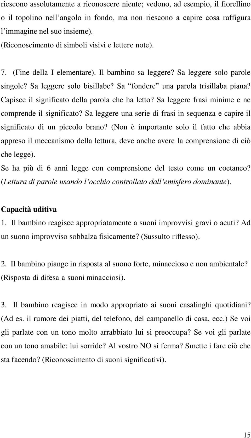 Sa fondere una parola trisillaba piana? Capisce il significato della parola che ha letto? Sa leggere frasi minime e ne comprende il significato?