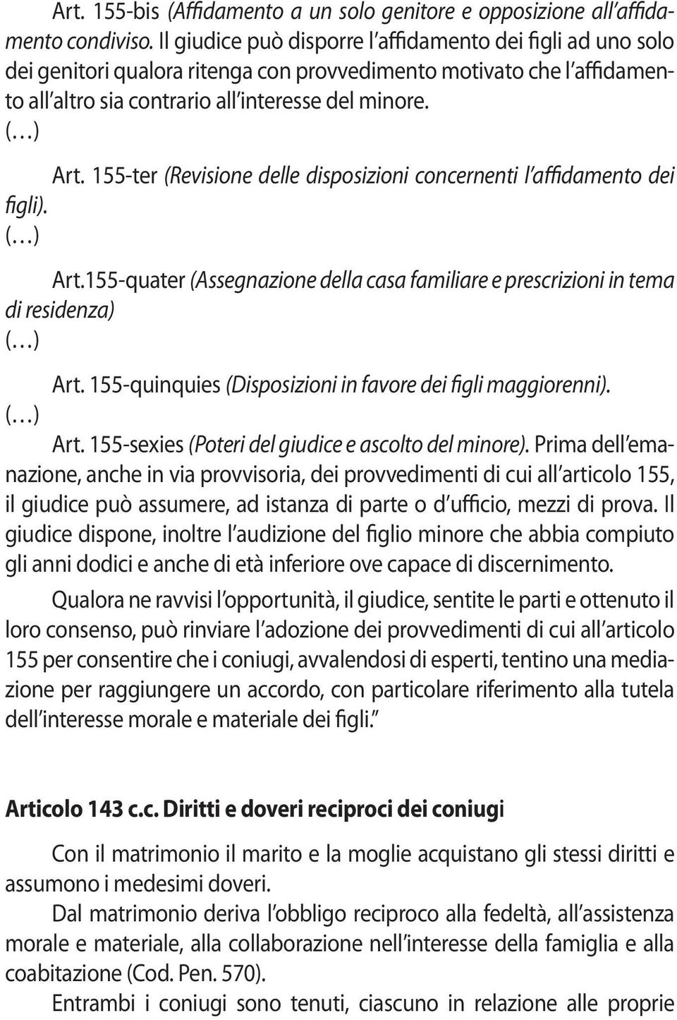 155-ter (Revisione delle disposizioni concernenti l affidamento dei figli). ( ) Art.155-quater (Assegnazione della casa familiare e prescrizioni in tema di residenza) ( ) Art.