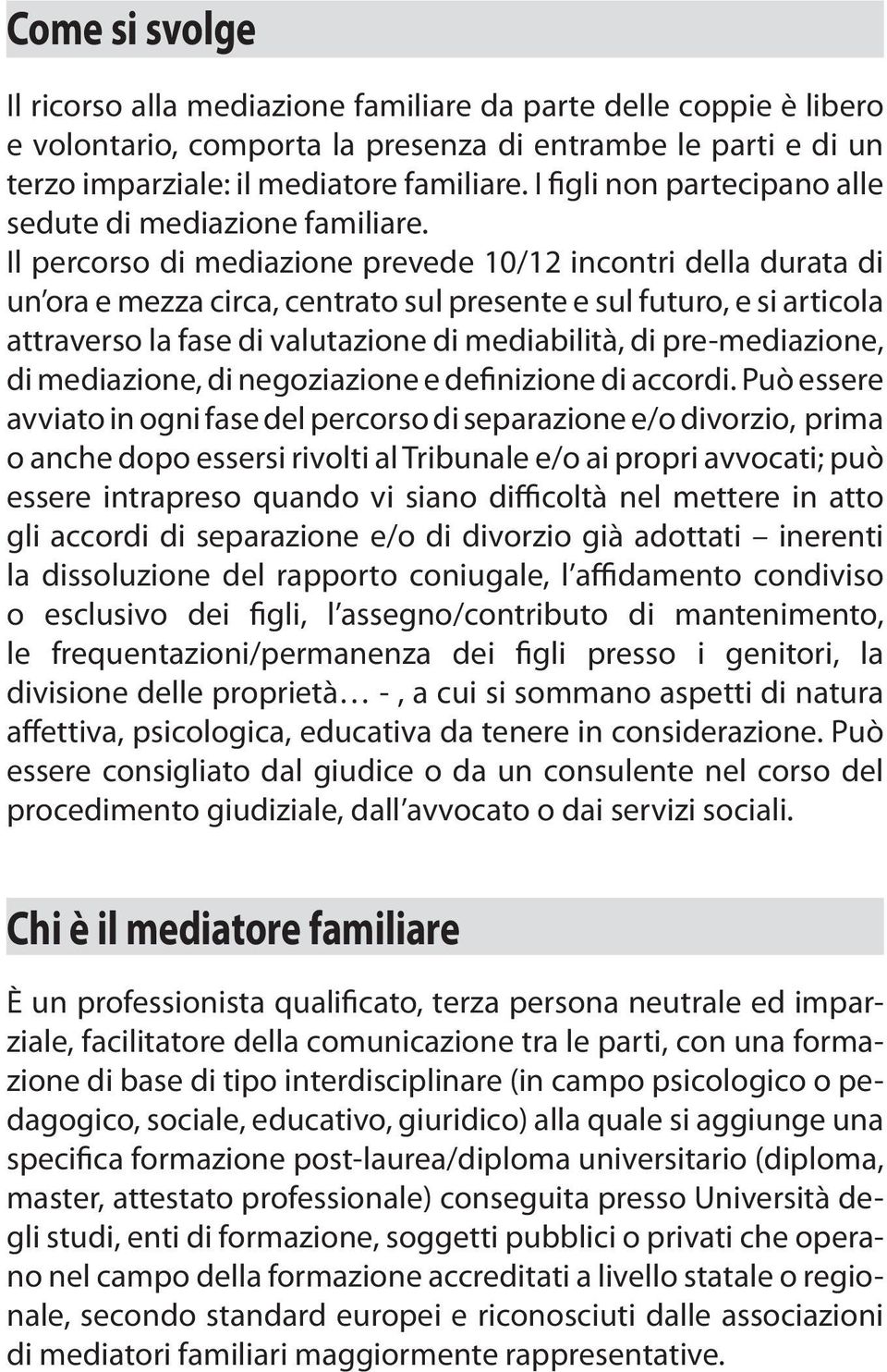 Il percorso di mediazione prevede 10/12 incontri della durata di un ora e mezza circa, centrato sul presente e sul futuro, e si articola attraverso la fase di valutazione di mediabilità, di