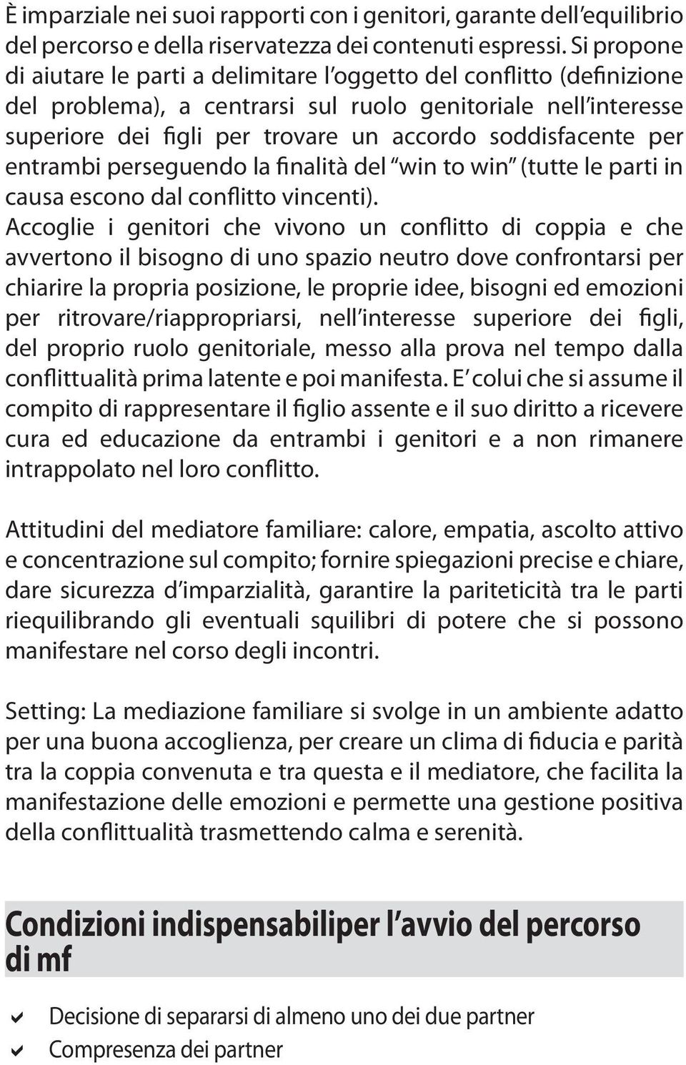 soddisfacente per entrambi perseguendo la finalità del win to win (tutte le parti in causa escono dal conflitto vincenti).