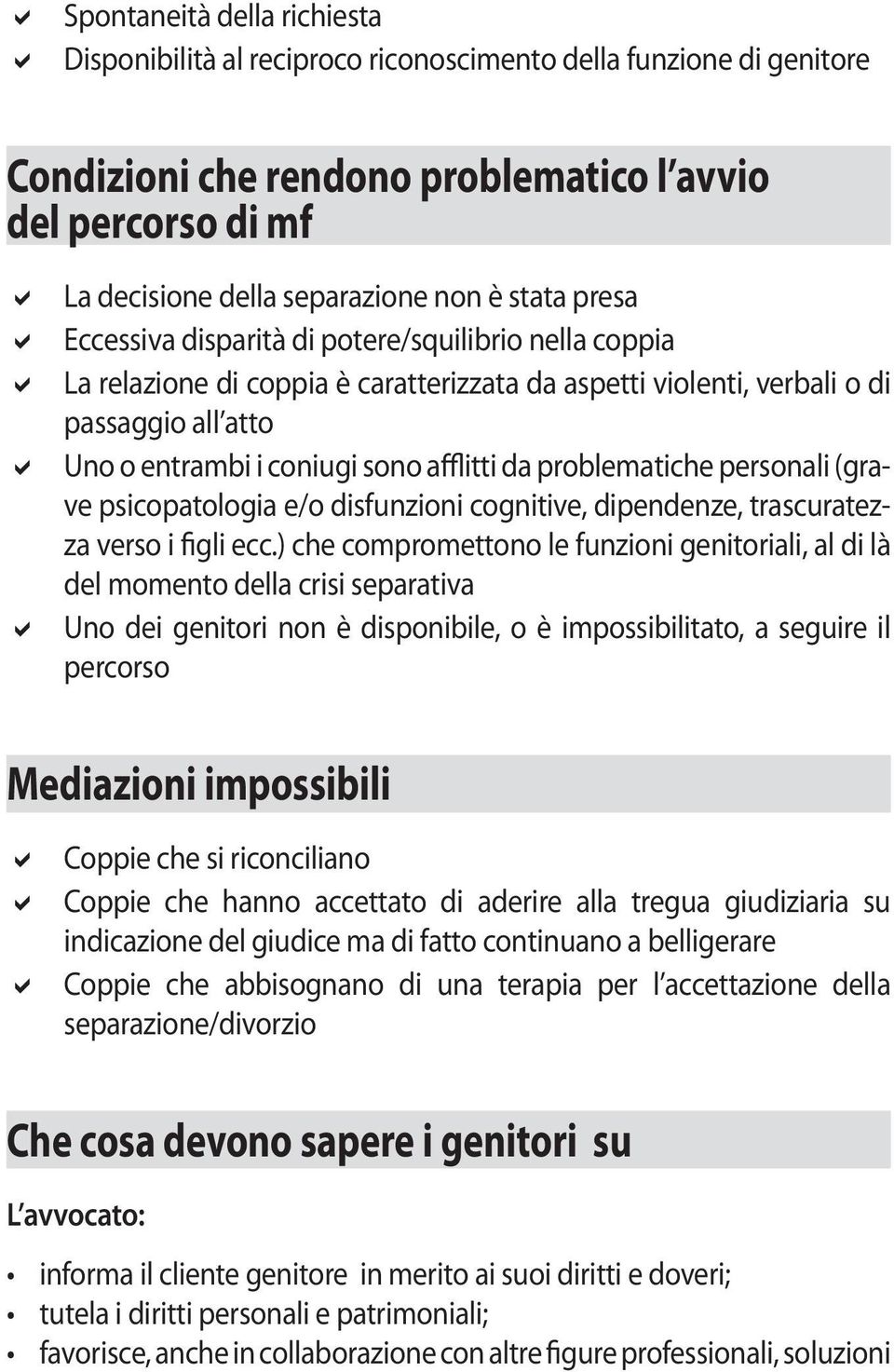 sono afflitti da problematiche personali (grave psicopatologia e/o disfunzioni cognitive, dipendenze, trascuratezza verso i figli ecc.